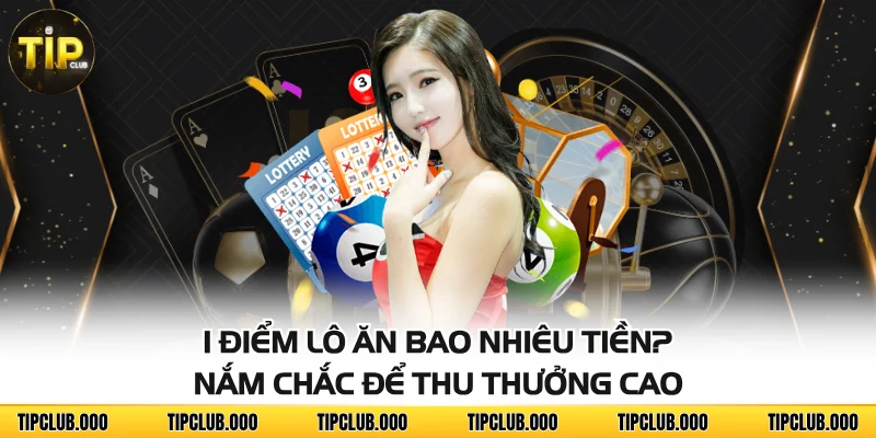 1 Điểm Lô Ăn Bao Nhiêu Tiền? Nắm Chắc Để Thu Thưởng Cao