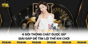 4 Đôi Thông Chặt Được Gì? Giải Đáp Để Tìm Lợi Thế Khi Chơi