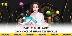 Bạch Thủ Lô Là Gì? Cách Chơi Dễ Thắng Tại TIPCLUB