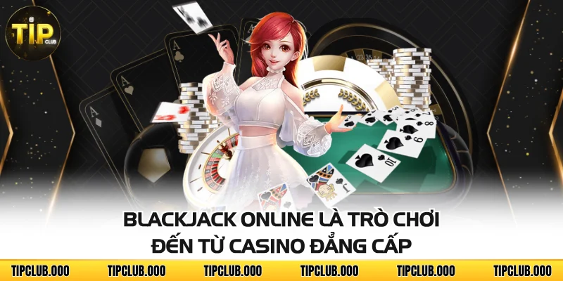 Blackjack online là trò chơi đến từ casino đẳng cấp