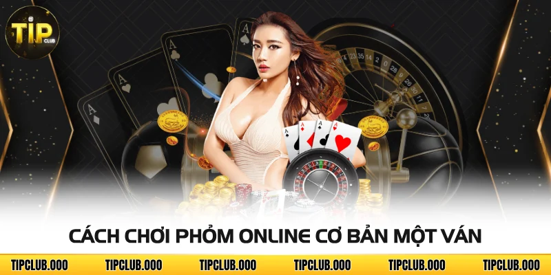 Cách chơi Phỏm online cơ bản một ván