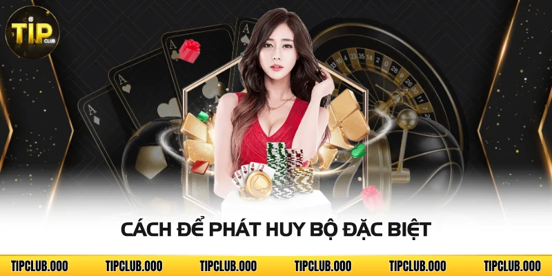 Cách để phát huy bộ đặc biệt