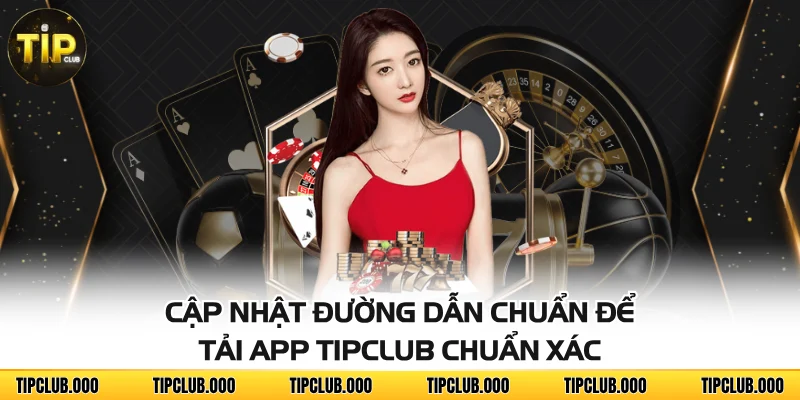 TẢI APP 2 Cập nhật đường dẫn chuẩn để tải app TIPCLUB chuẩn xác