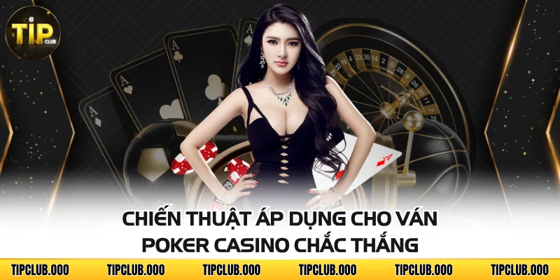 Poker Casino - Đấu Trí Nhận Thưởng Cùng Game Bài Đỉnh Cao 4 Chiến thuật áp dụng cho ván Poker casino chắc thắng