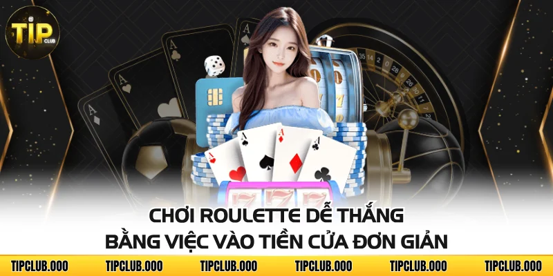 Chơi Roulette dễ thắng bằng việc vào tiền cửa đơn giản