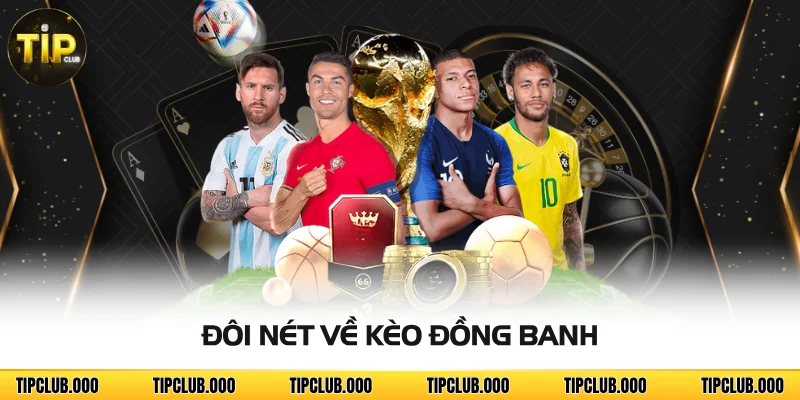 Kèo Đồng Banh TIPCLUB - Bí Kíp Bắt Kèo Không Bao Giờ Thua 2 Đôi nét về kèo đồng banh