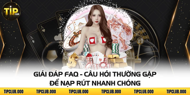 FAQ - CÂU HỎI THƯỜNG GẶP 2 Giải đáp FAQ - Câu hỏi thường gặp để nạp rút nhanh chóng