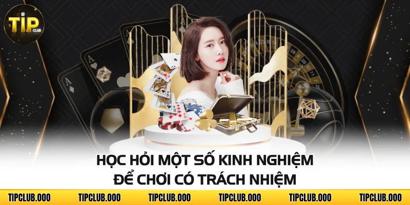 CHƠI CÓ TRÁCH NHIỆM 3 Học hỏi một số kinh nghiệm để chơi có trách nhiệm