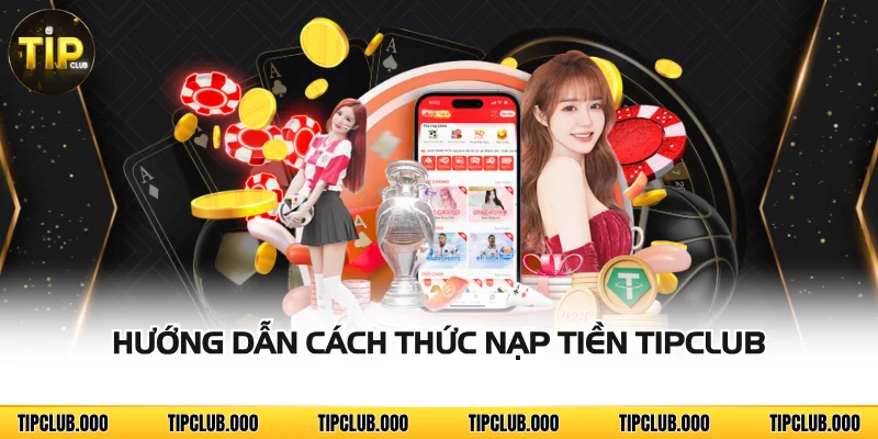NẠP TIỀN 2 Hướng dẫn cách thức nạp tiền TIPCLUB