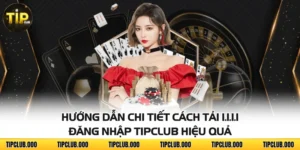 Hướng Dẫn Chi Tiết Cách Tải 1.1.1.1 Đăng Nhập TIPCLUB Hiệu Quả