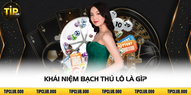 Bạch Thủ Lô Là Gì? Cách Chơi Dễ Thắng Tại TIPCLUB 2 Khái niệm bạch thủ lô là gì?