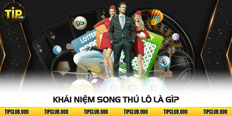 Song Thủ Lô Là Gì? Tìm Hiểu Để Thu Thưởng Khủng Từ Con Số 2 Khái niệm song thủ lô là gì?