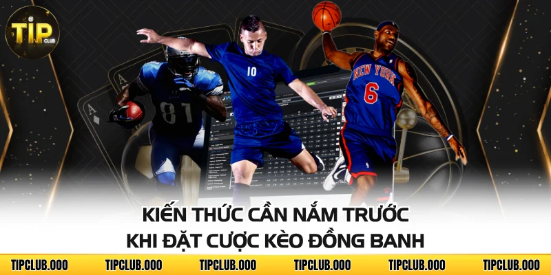 Kèo Đồng Banh TIPCLUB - Bí Kíp Bắt Kèo Không Bao Giờ Thua 3 Kiến thức cần nắm trước khi đặt cược kèo đồng banh