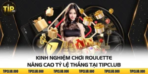 Kinh Nghiệm Chơi Roulette Nâng Cao Tỷ Lệ Thắng Tại TIPCLUB