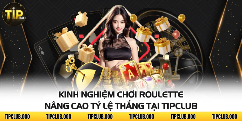 Kinh Nghiệm Chơi Roulette Nâng Cao Tỷ Lệ Thắng Tại TIPCLUB