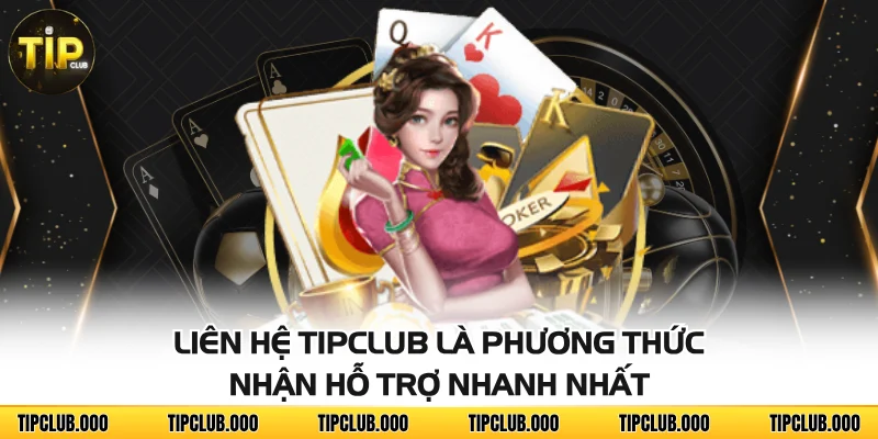 LIÊN HỆ 1 Liên hệ TIPCLUB là phương thức nhận hỗ trợ nhanh nhất