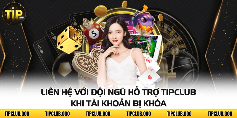 Liên hệ với đội ngũ hỗ trợ TIPCLUB khi tài khoản bị khóa