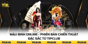Mậu Binh Online - Phiên Bản Chiến Thuật Đặc Sắc Từ TIPCLUB