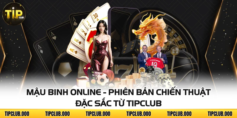 Mậu Binh Online - Phiên Bản Chiến Thuật Đặc Sắc Từ TIPCLUB