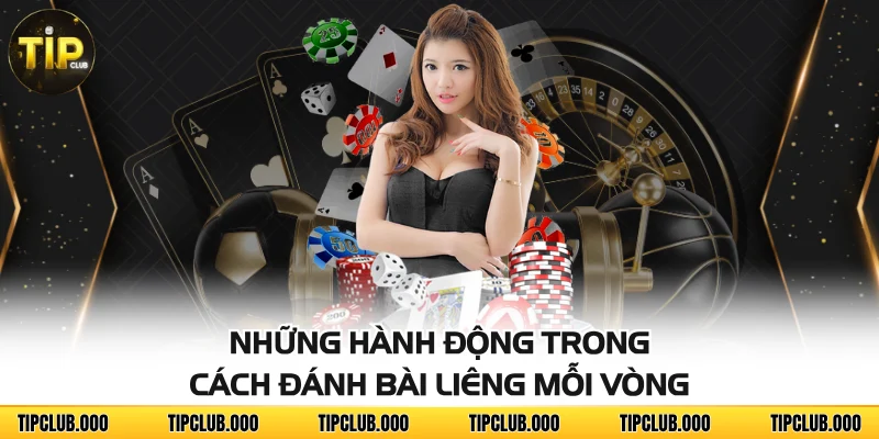 Những hành động trong cách đánh bài Liêng mỗi vòng