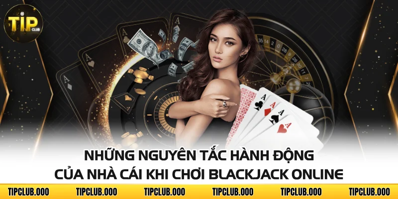 Những nguyên tắc hành động của nhà cái khi chơi Blackjack online