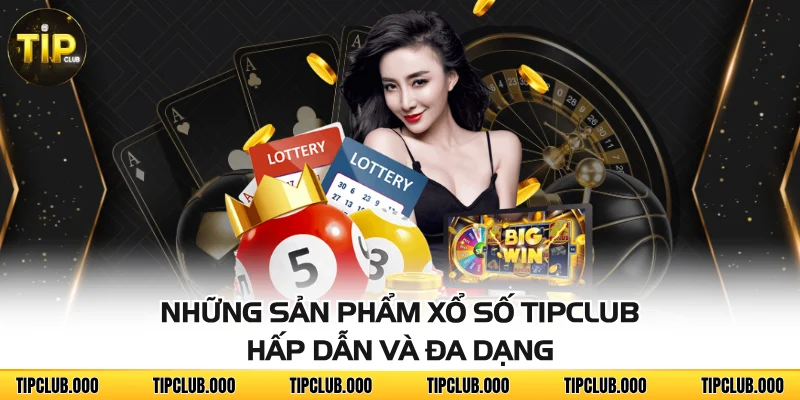 XỔ SỐ 3 Những sản phẩm xổ số TIPCLUB hấp dẫn và đa dạng