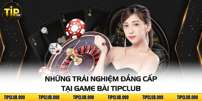 GAME BÀI 2 Những trải nghiệm đẳng cấp tại Game Bài TIPCLUB