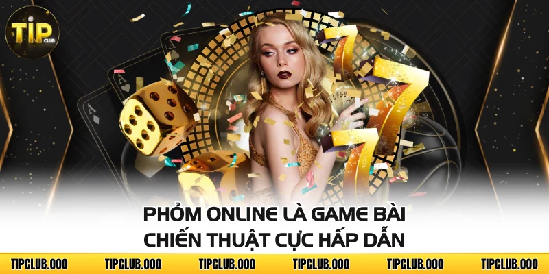 Phỏm online là game bài chiến thuật cực hấp dẫn
