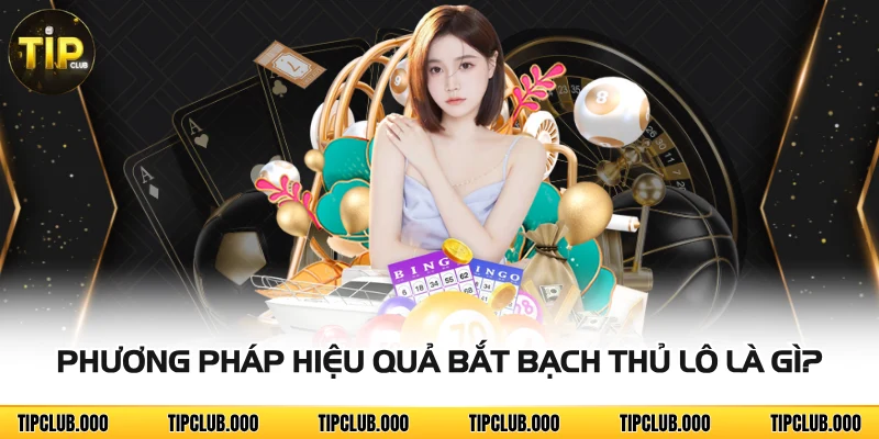 Bạch Thủ Lô Là Gì? Cách Chơi Dễ Thắng Tại TIPCLUB 4 Phương pháp hiệu quả bắt bạch thủ lô là gì?