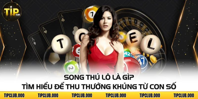 Song Thủ Lô Là Gì? Tìm Hiểu Để Thu Thưởng Khủng Từ Con Số