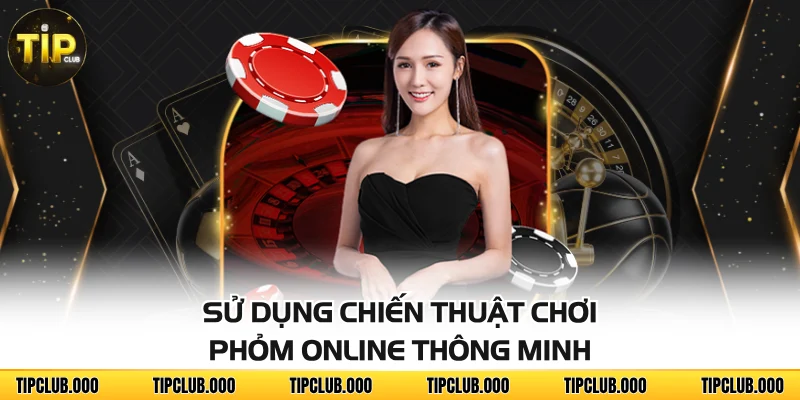 Sử dụng chiến thuật chơi Phỏm online thông minh