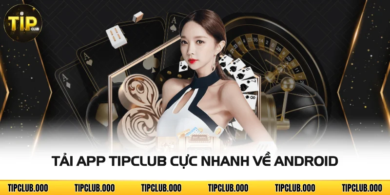 TẢI APP 1 Tải app TIPCLUB cực nhanh về Android