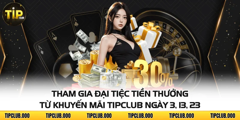 KHUYẾN MÃI 2 Tham gia đại tiệc tiền thưởng từ khuyến mãi TIPCLUB ngày 3, 13, 23