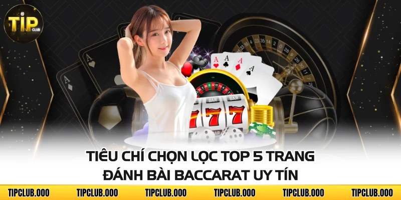 Tiêu chí chọn lọc top 5 trang đánh bài baccarat uy tín