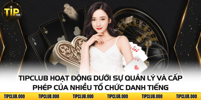 TIPCLUB hoạt động dưới sự quản lý và cấp phép của nhiều tổ chức danh tiếng trên thế giới