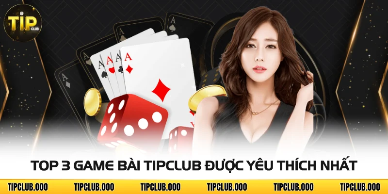 GAME BÀI 3 Top 3 game bài TIPCLUB được yêu thích nhất