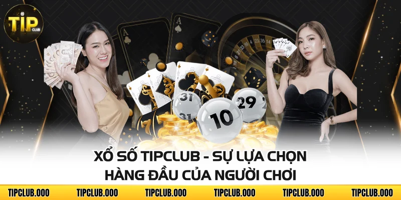 XỔ SỐ 1 Xổ số TIPCLUB - Sự lựa chọn hàng đầu của người chơi